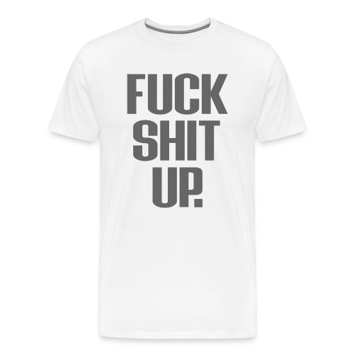 Fuck Shit Up - Männer Premium T-Shirt