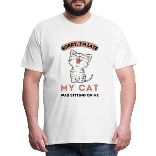 SORRY IM LATE, MY CAT WAS SITTING ON ME - Premium T-skjorte for menn