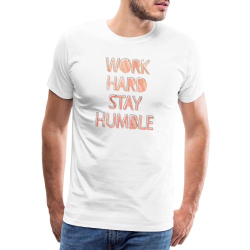 work hard stay humble - Männer Premium T-Shirt