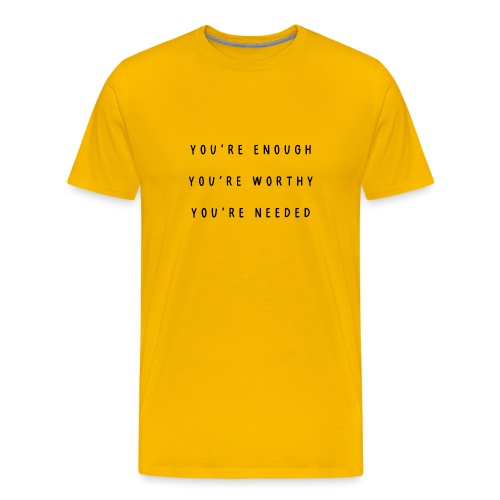 You're enough, you're worthy, you're needed - Mannen Premium T-shirt