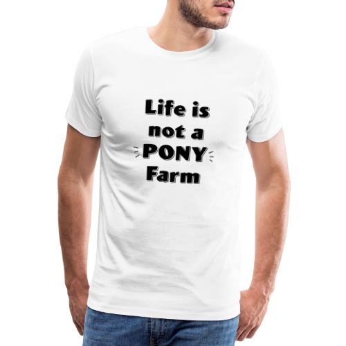 Life is not a Pony Farm! Ponhof Lustige Sprüche - Männer Premium T-Shirt