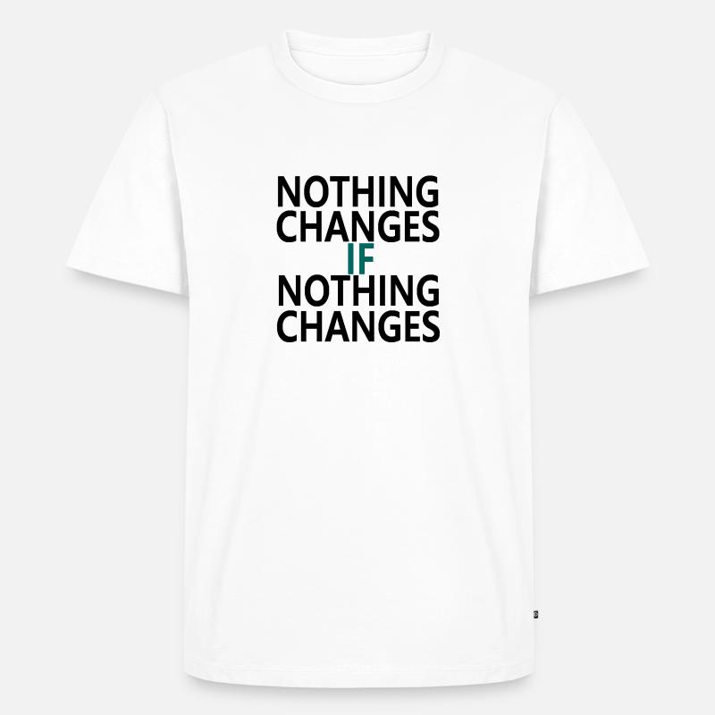 Nothing Changes If Nothing Changes - Männer Premium Bio T-Shirt - Weiß