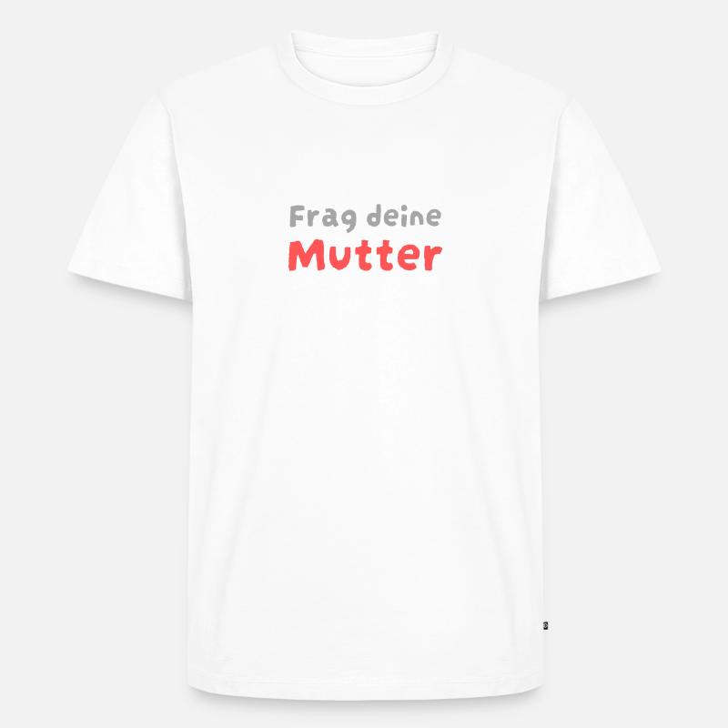Frag deine Mutter ! - Männer Premium Bio T-Shirt - Weiß