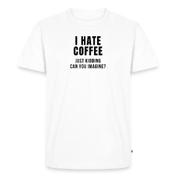 I HATE COFFEE JOKE - Men's Premium Organic T-Shirt - white - Front - Nico (187cm)