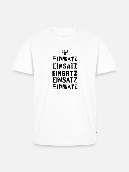 Einsatz, Einsatz, Einsatz, Einsatz, Einsatz - Männer Premium Bio T-Shirt - Weiß
