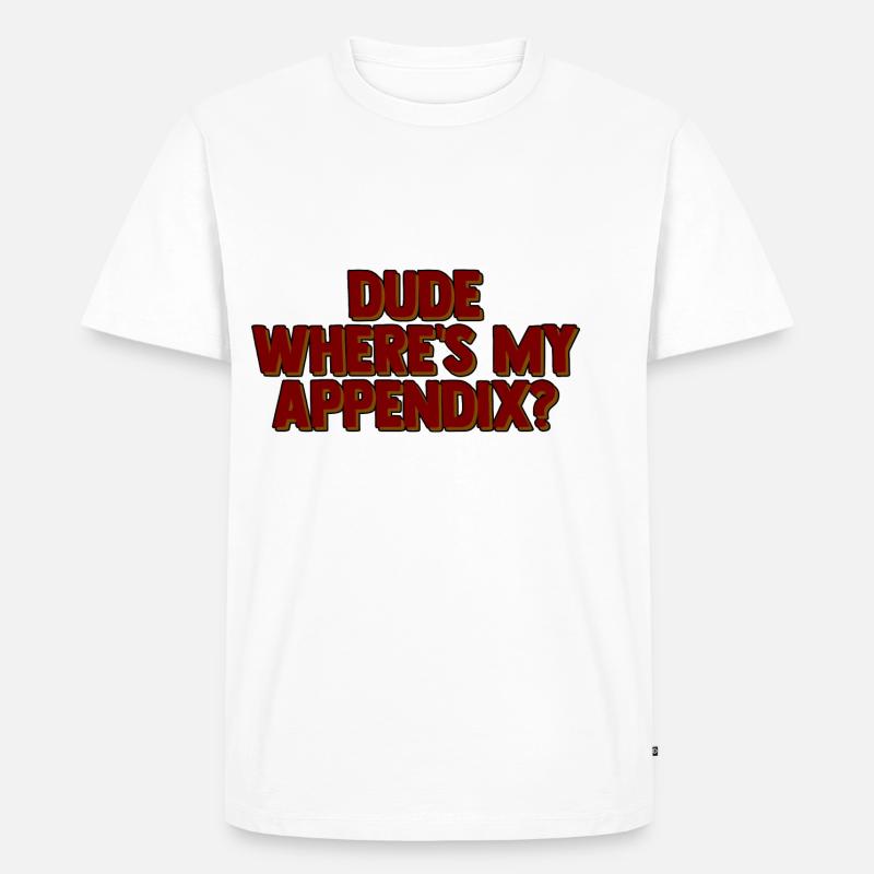 Dude Where's My Appendix 2 - Männer Premium Bio T-Shirt - Weiß