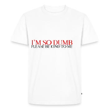 I'm So Dumb Please Be Kind To Me 2 - Men's Premium Organic T-Shirt - white - Front - Nico (187cm)
