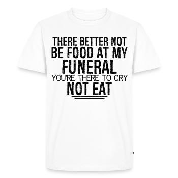 there better not be food at my funeral you're - Men's Premium Organic T-Shirt - white - Front - Nico (187cm)