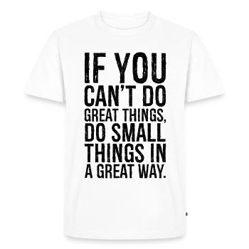 if you can't do great things do small things great - Men's Premium Organic T-Shirt - white - Front - Nico (187cm)
