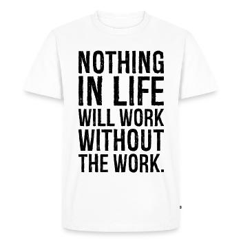 nothing in life will work without the work - Men's Premium Organic T-Shirt - white - Front - Nico (187cm)