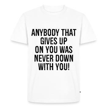 anybody that gives up on you was never down with - Men's Premium Organic T-Shirt - white - Front - Nico (187cm)
