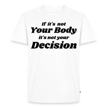 if it's not your body, it's not your decision - Men's Premium Organic T-Shirt - white - Front - Nico (187cm)
