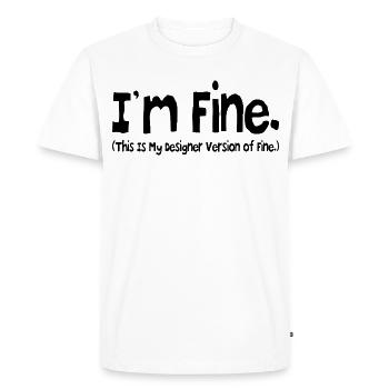 i'm fine ( this is my designer version of fine.) - Men's Premium Organic T-Shirt - white - Front - Nico (187cm)