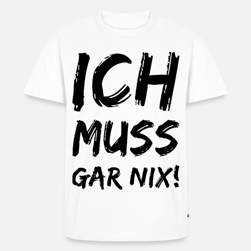 Ich muss gar nix! Fun Spruch - Männer Premium Bio T-Shirt - Weiß
