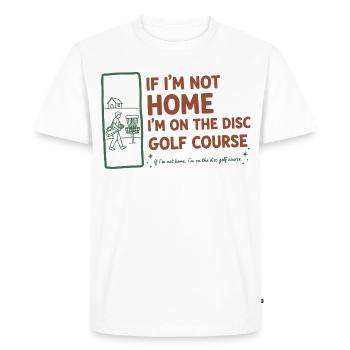 If Im Not Home Im On The Disc Golf Course Funny - Men's Premium Organic T-Shirt - white - Front - Nico (187cm)