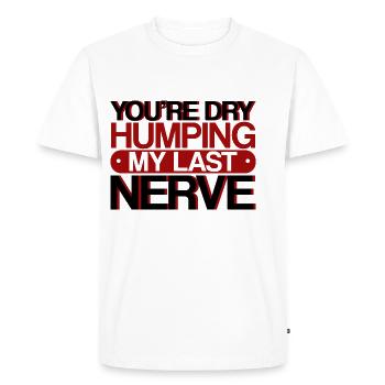 You're Dry Humping My Last Nerve 3 - Men's Premium Organic T-Shirt - white - Front - Nico (187cm)