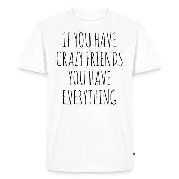 IF YOU HAVE CRAZY FRIENDS YOU HAVE EVERYTHING - Men's Premium Organic T-Shirt - white - Front - Nico (187cm)