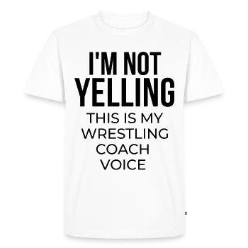 I'm not yelling this is my wrestling coach voice. - Men's Premium Organic T-Shirt - white - Front - Nico (187cm)