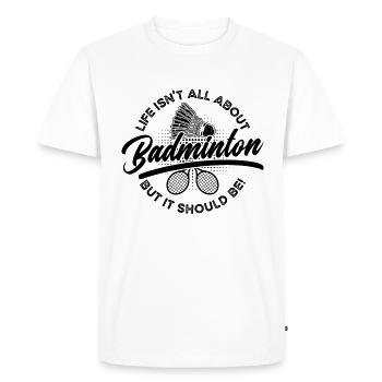 Life Isn't All About Shuttlecock Badminton Player - Men's Premium Organic T-Shirt - white - Front - Nico (187cm)