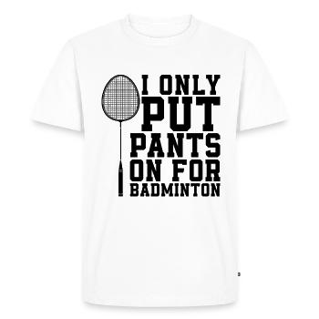 I Only Put Pants On For Net Shot Badminton Player - Men's Premium Organic T-Shirt - white - Front - Nico (187cm)