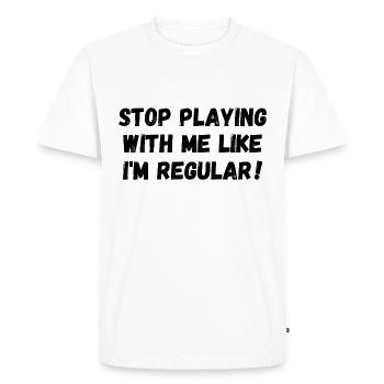 Stop playing with me like I'm regular - Men's Premium Organic T-Shirt - white - Front - Nico (187cm)