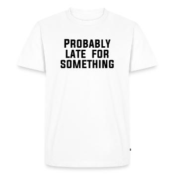 Probably late for something - Men's Premium Organic T-Shirt - white - Front - Nico (187cm)