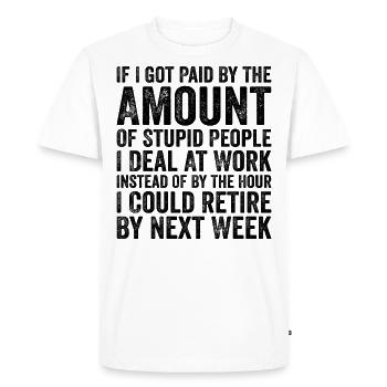 if i got paid by the amount of stupid people - Men's Premium Organic T-Shirt - white - Front - Nico (187cm)