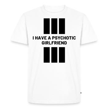 I Have A Psychotic Girlfriend - Girlfriend Funny - Men's Premium Organic T-Shirt - white - Front - Nico (187cm)