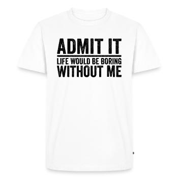Admit it Life Would Be Boring Without Me - Men's Premium Organic T-Shirt - white - Front - Nico (187cm)