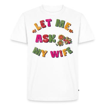 Let me ask my wife - Men's Premium Organic T-Shirt - white - Front - Nico (187cm)