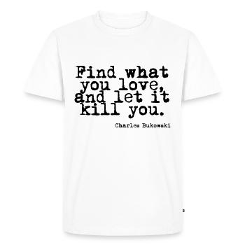 Charles Bukowski - Kill - Männer Premium Bio T-Shirt - Weiß - Vorne - Nico (187cm)