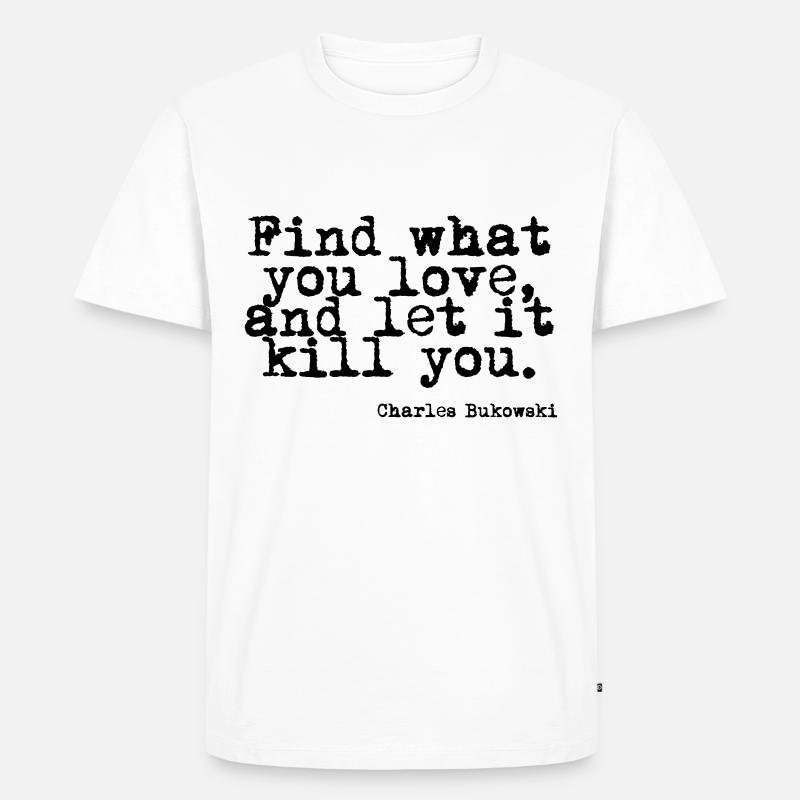 Charles Bukowski - Kill - Männer Premium Bio T-Shirt - Weiß