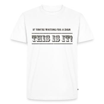 If you are waiting for a sign This it it! - Men's Premium Organic T-Shirt - white - Front - Nico (187cm)