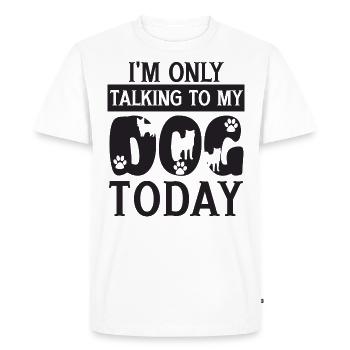 I'm Only Talking To My Dog Today Saying - Men's Premium Organic T-Shirt - white - Front - Nico (187cm)