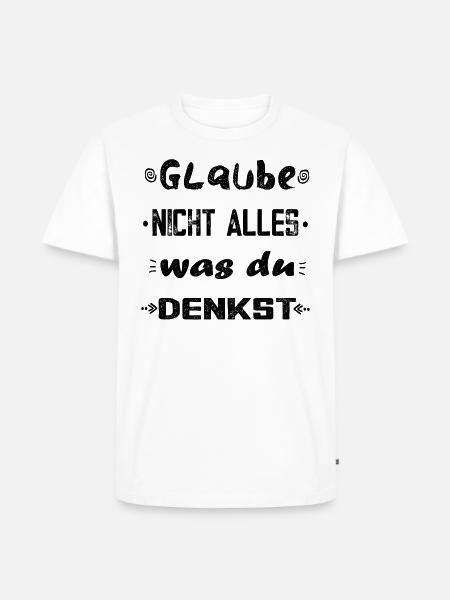 Glaube nicht alles, was du denkst - originell - Männer Premium Bio T-Shirt - Weiß
