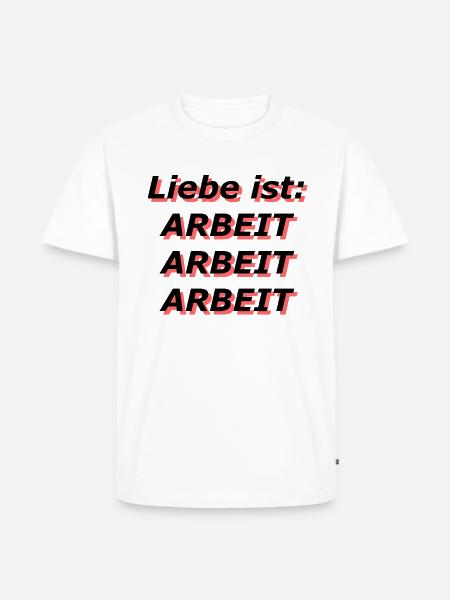 Liebe ist: Arbeit Arbeit Arbeit - Männer Premium Bio T-Shirt - Weiß