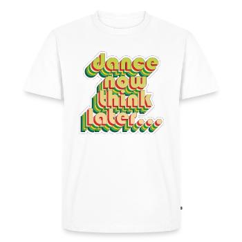 Dance now think later - Men's Premium Organic T-Shirt - white - Front - Nico (187cm)