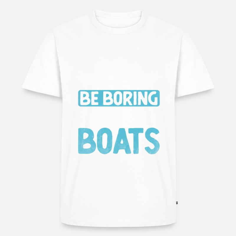 Admit It Life Would Be Boring Without Boating - Männer Premium Bio T-Shirt - Weiß