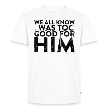 We all know that I was too good for him to - Men's Premium Organic T-Shirt - white - Front - Nico (187cm)