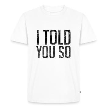 I Told You So - Men's Premium Organic T-Shirt - white - Front - Nico (187cm)