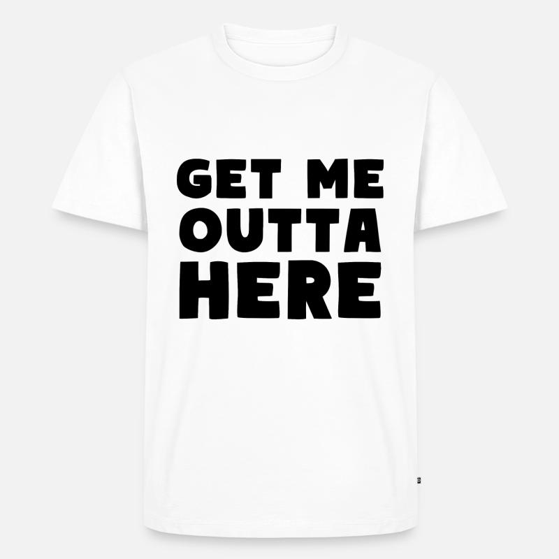 Get Me Outta Here - Männer Premium Bio T-Shirt - Weiß