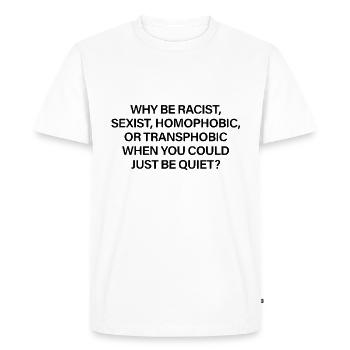 Why Be Racist, Sexist, Homophobic, or Transphob... - T-shirt Premium bio Homme - blanc - Devant - Nico (187cm)