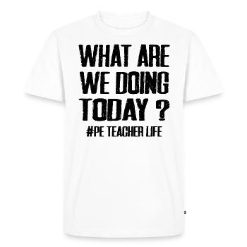 What Are We Doing Today - PE Teacher Life Funny - Men's Premium Organic T-Shirt - white - Front - Nico (187cm)