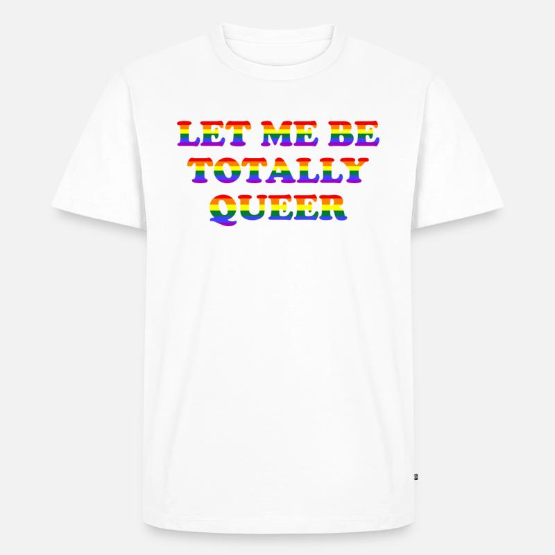 Let Me Be Totally Queer - Männer Premium Bio T-Shirt - Weiß