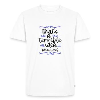 Funny That's A Terrible Idea What Time Friend - Men's Premium Organic T-Shirt - white - Front - Nico (187cm)