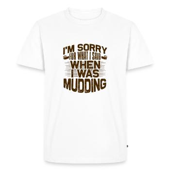 Mudder Gifts Sorry for What I Said While Mudding - Men's Premium Organic T-Shirt - white - Front - Nico (187cm)
