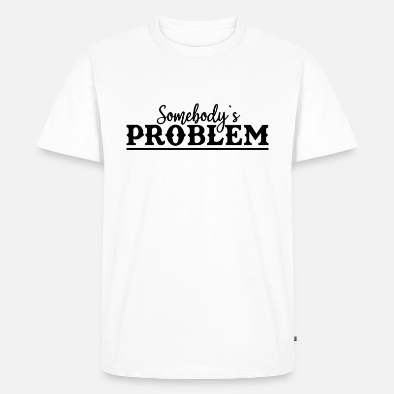 Somebody's Problem Lustiger Spruch - Männer Premium Bio T-Shirt - Weiß