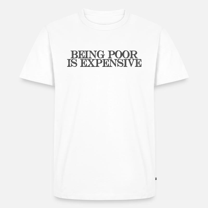 Being Poor Is Expensive - Männer Premium Bio T-Shirt - Weiß