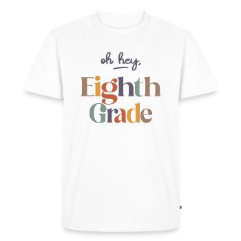 Oh Hey 8th Eighth Grade, Back To School - Men's Premium Organic T-Shirt - white - Front - Nico (187cm)