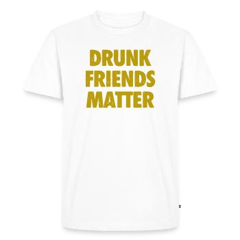 Funny Drunk Friends Matter Drinking - Men's Premium Organic T-Shirt - white - Front - Nico (187cm)